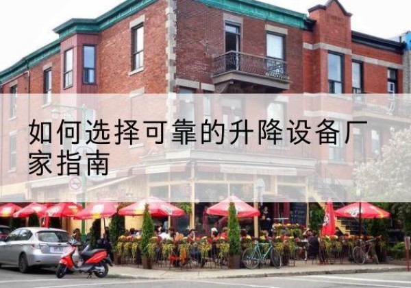 九寨沟电动升降机厂家-如何选择可靠的升降设备厂家指南